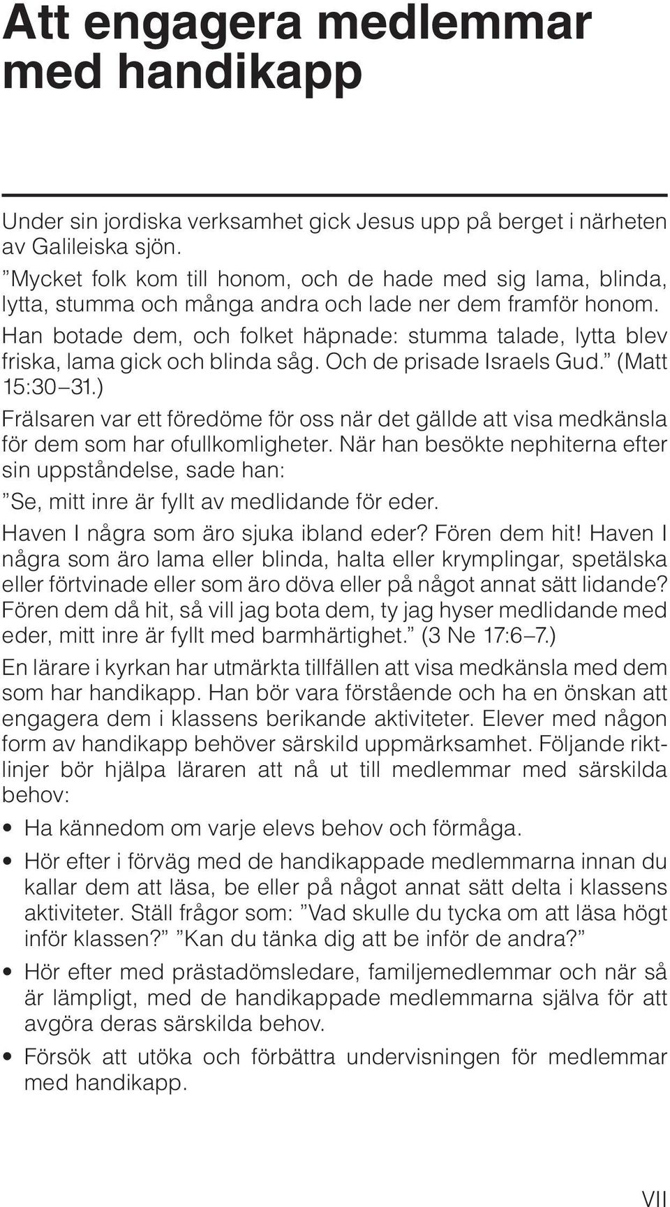 Han botade dem, och folket häpnade: stumma talade, lytta blev friska, lama gick och blinda såg. Och de prisade Israels Gud. (Matt 15:30 31.