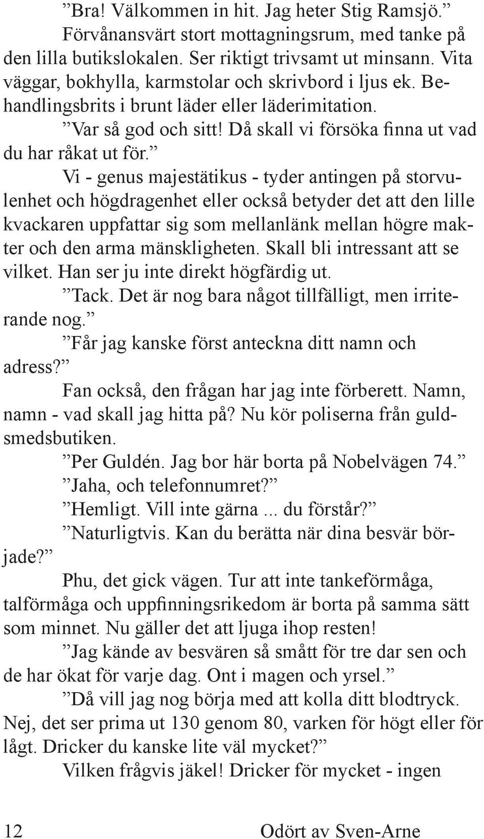 Vi - genus majestätikus - tyder antingen på storvulenhet och högdragenhet eller också betyder det att den lille kvackaren uppfattar sig som mellanlänk mellan högre makter och den arma mänskligheten.