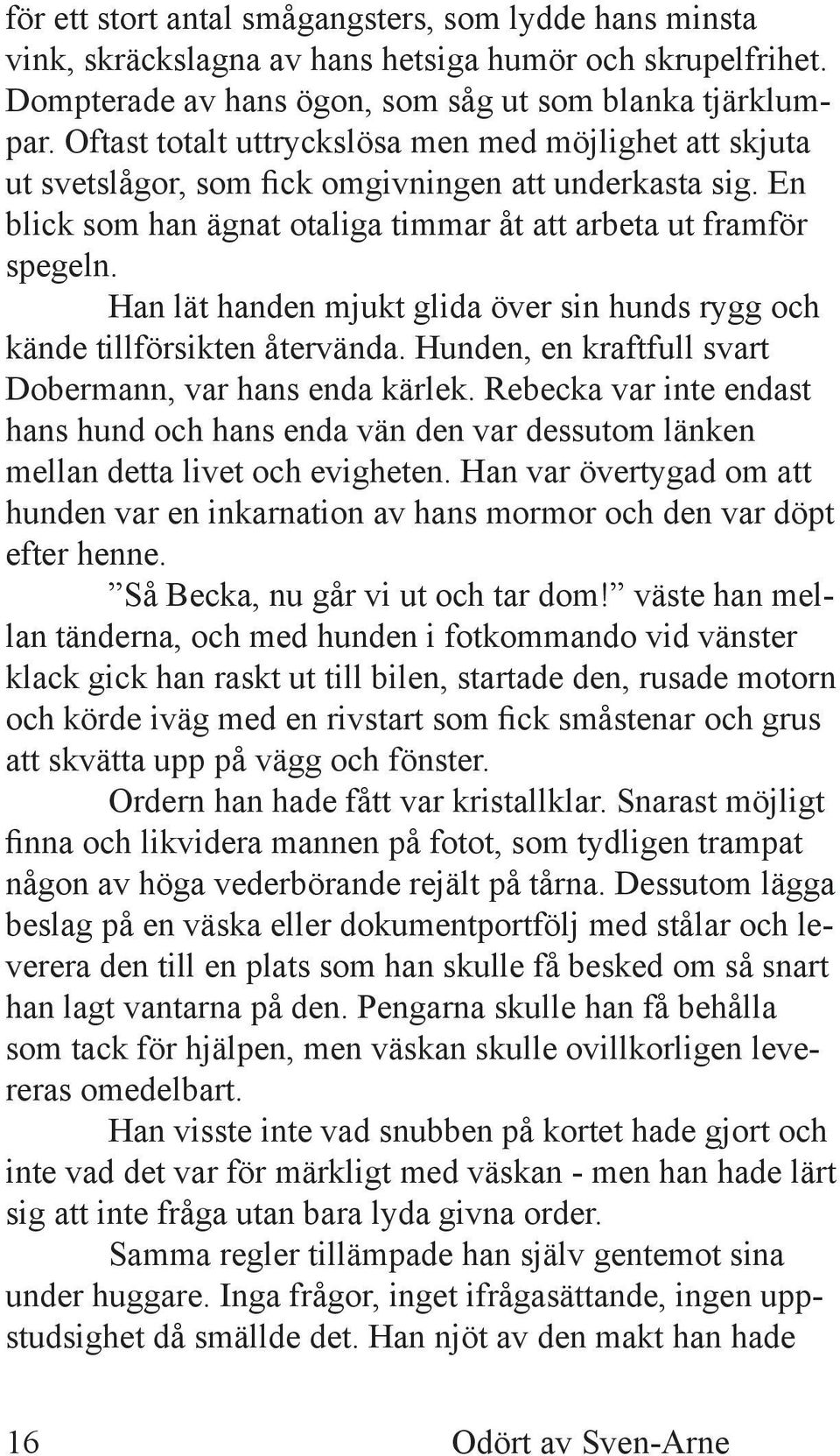 Han lät handen mjukt glida över sin hunds rygg och kände tillförsikten återvända. Hunden, en kraftfull svart Dobermann, var hans enda kärlek.