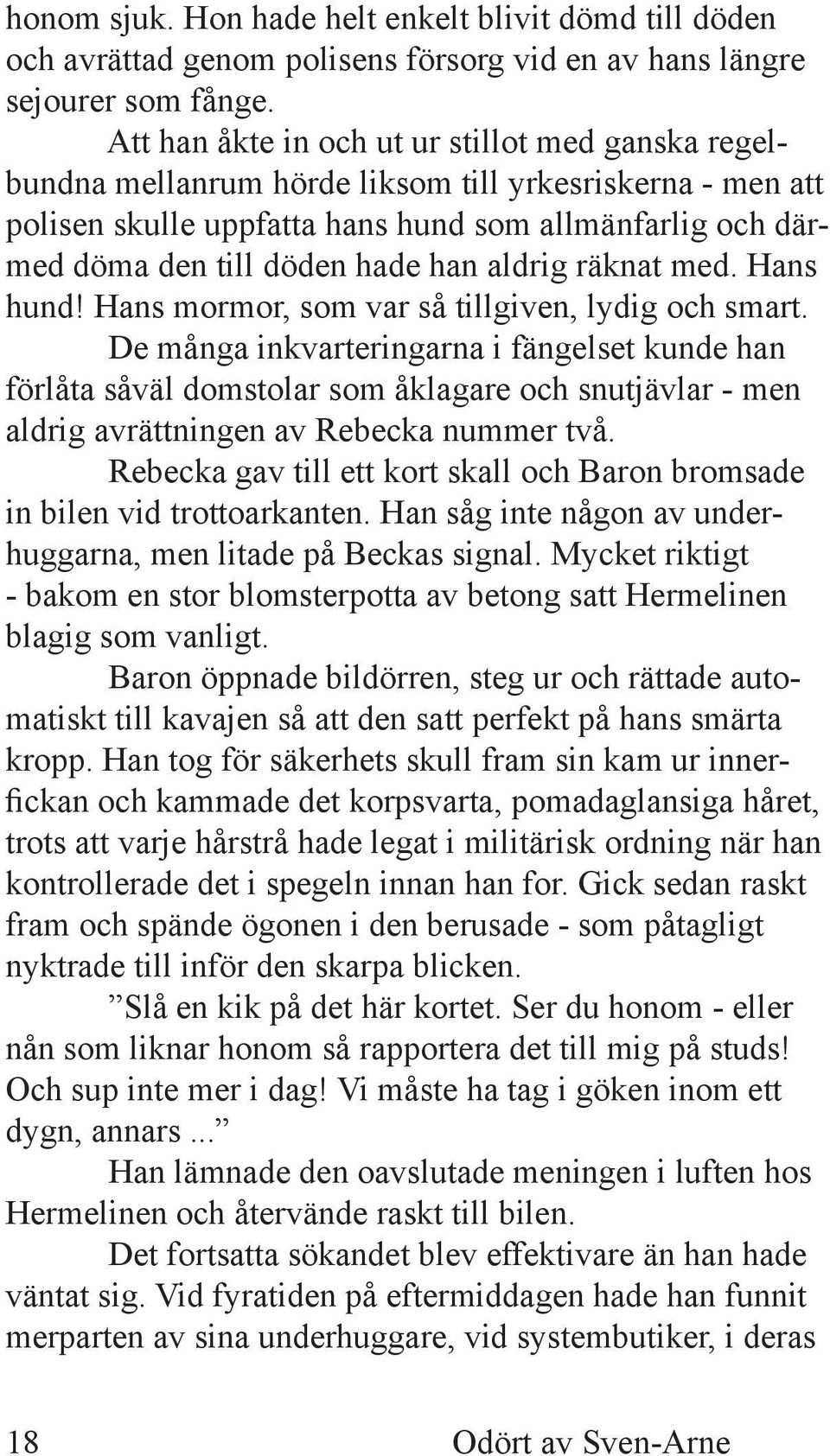 aldrig räknat med. Hans hund! Hans mormor, som var så tillgiven, lydig och smart.