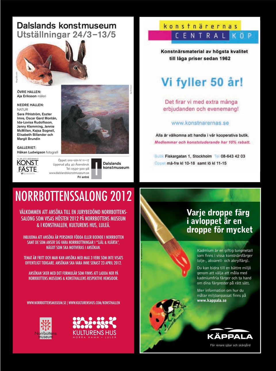 dalslandskonstmuseum.se Fri entré NORRBOTTENSSALONG 2012 VÄLKOMMEN ATT ANSÖKA TILL EN JURYBEDÖMD NORRBOTTENS- SALONG SOM VISAS HÖSTEN 2012 PÅ NORRBOTTENS MUSEUM & I KONSTHALLEN, KULTURENS HUS, LULEÅ.