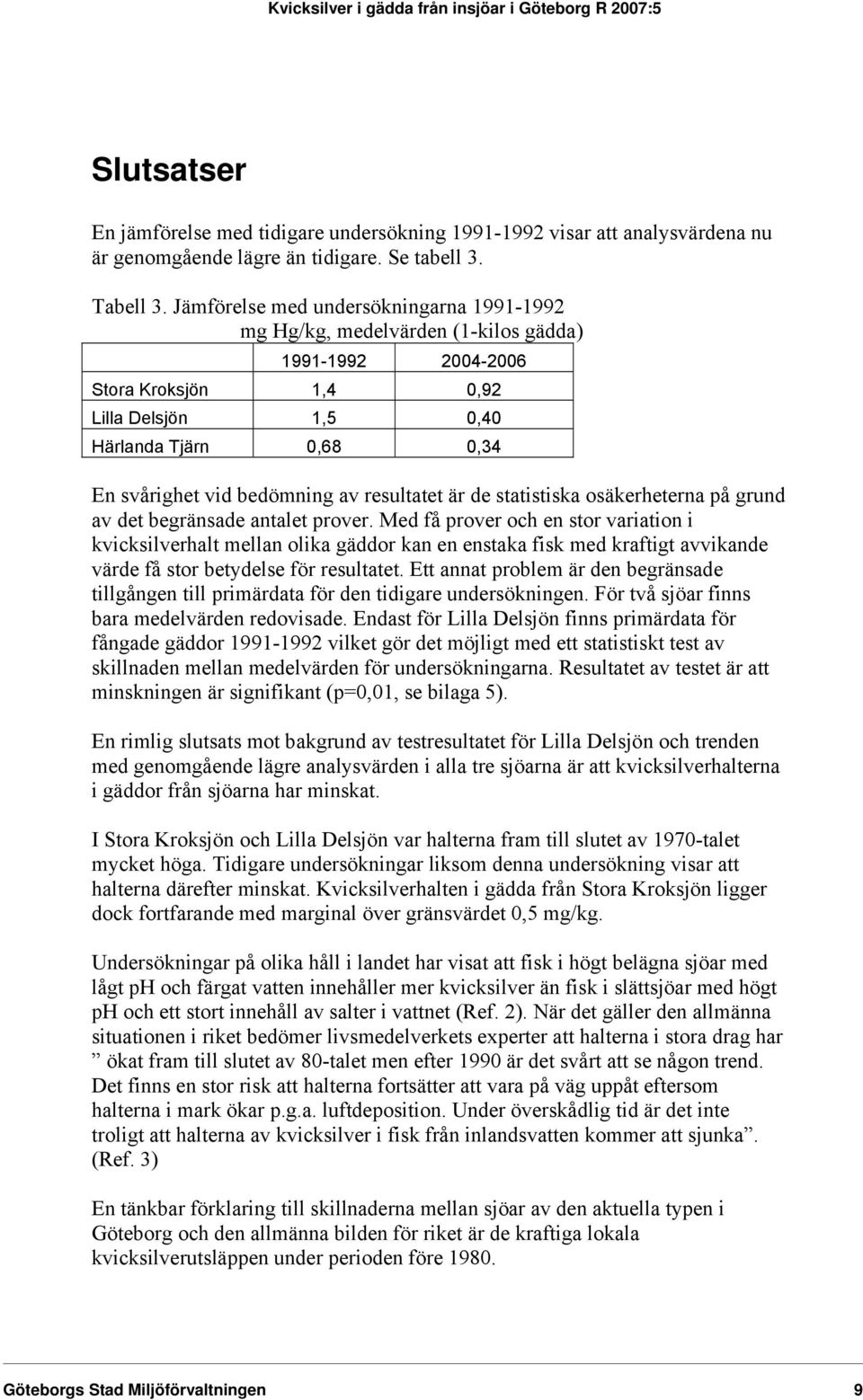 av resultatet är de statistiska osäkerheterna på grund av det begränsade antalet prover.