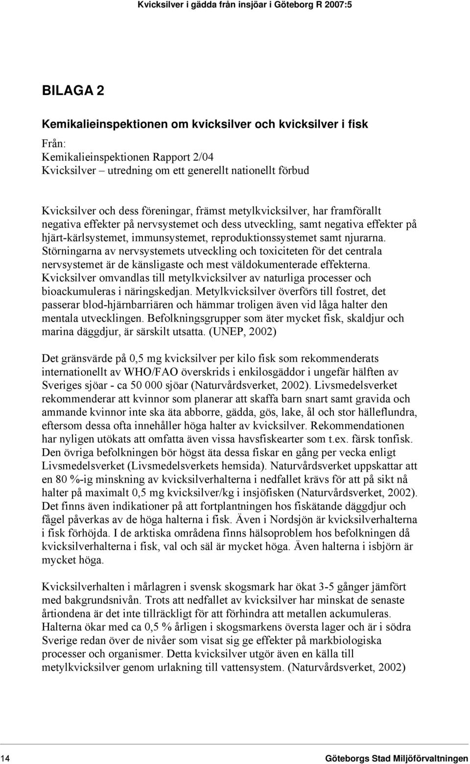 Störningarna av nervsystemets utveckling och toxiciteten för det centrala nervsystemet är de känsligaste och mest väldokumenterade effekterna.