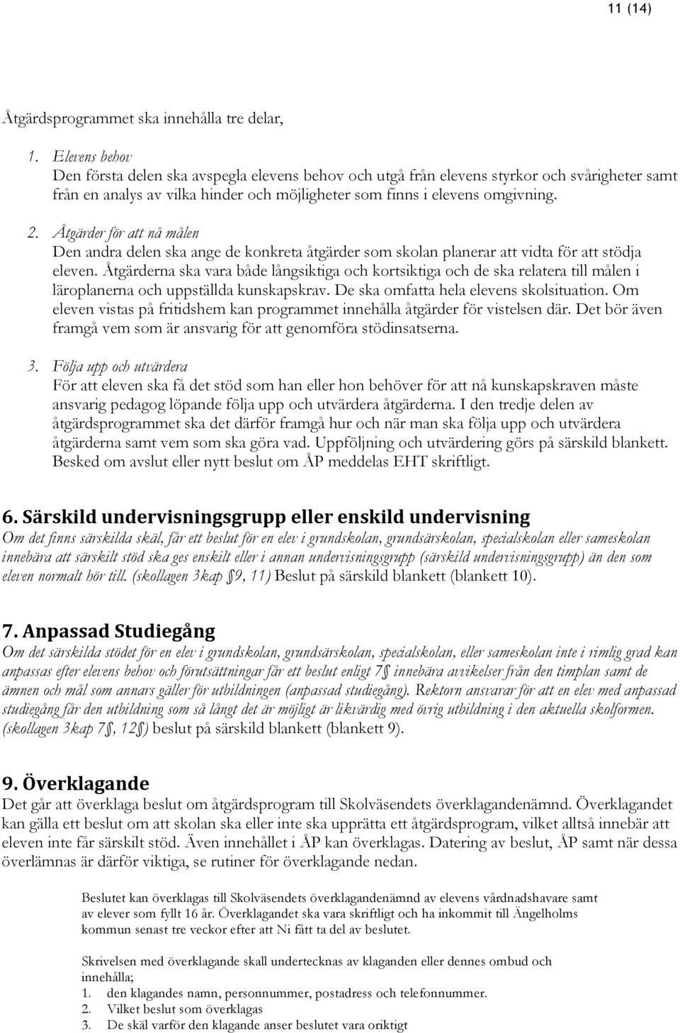 Åtgärder för att nå målen Den andra delen ska ange de konkreta åtgärder som skolan planerar att vidta för att stödja eleven.