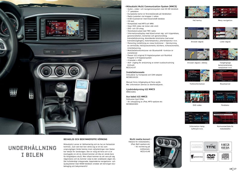 väg- och trippmätare, genomsnittsfart, momentan och genomsnittlig bränsleförbrukning, återstående körsträcka (vad avser bränsletillgången), motortemperatur, yttertemperatur m.m. Personlig inställning av vissa funktioner fjärrstyrning av centrallås, halvljusautomatik, blinkers, torkarautomatik, innerbelysning.