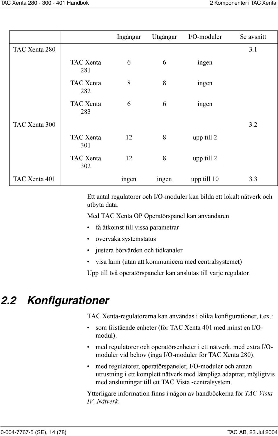 Med TAC Xenta OP Operatörspanel kan användaren få åtkomst till vissa parametrar övervaka systemstatus justera börvärden och tidkanaler visa larm (utan att kommunicera med centralsystemet) Upp till