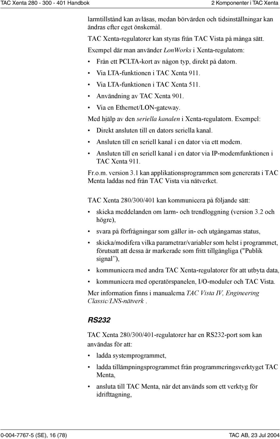 Användning av TAC Xenta 901. Via en Ethernet/LON-gateway. Med hjälp av den seriella kanalen i Xenta-regulatorn. Exempel: Direkt ansluten till en dators seriella kanal.