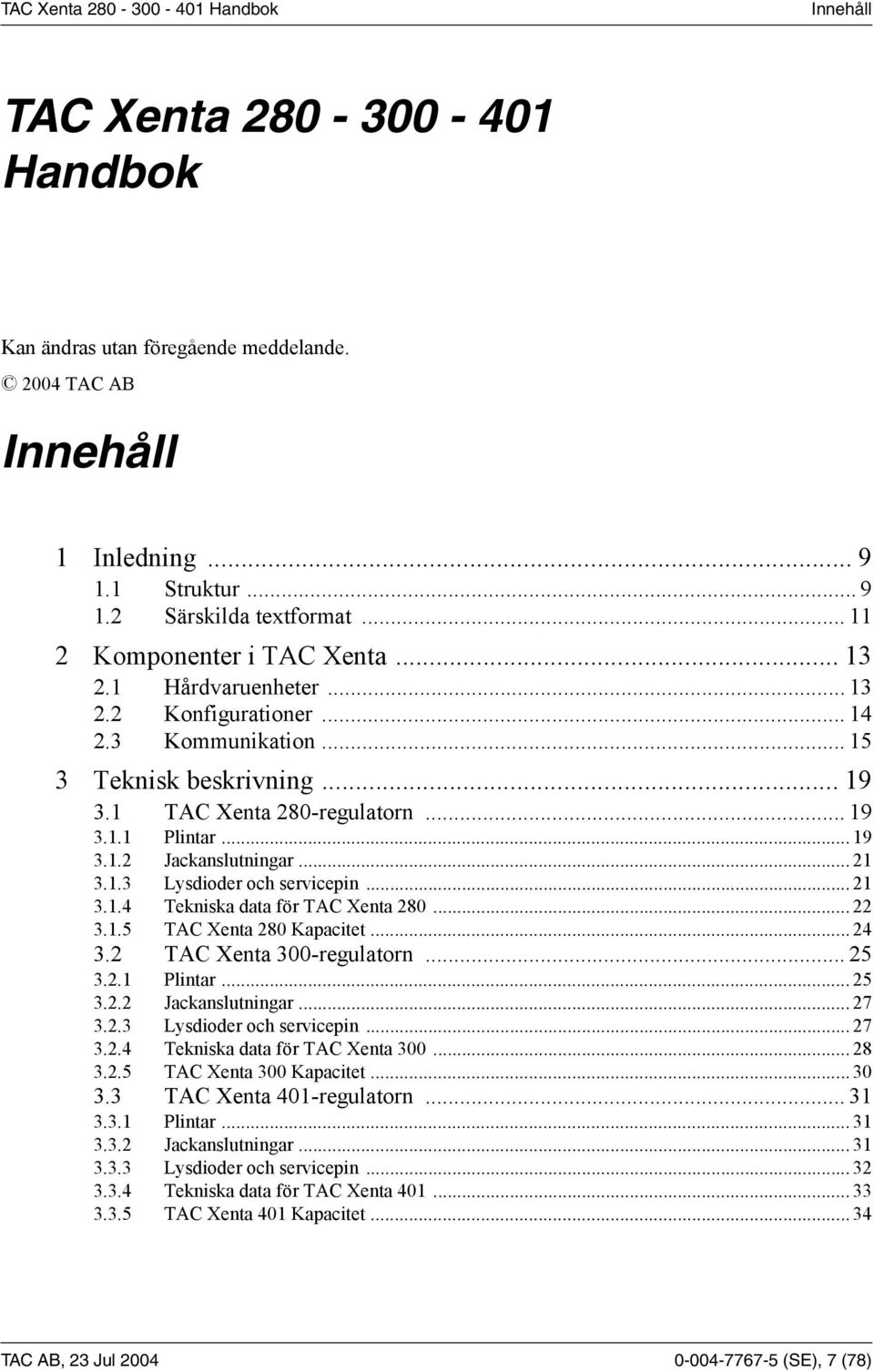 .. 21 3.1.4 Tekniska data för TAC Xenta 280... 22 3.1.5 TAC Xenta 280 Kapacitet... 24 3.2 TAC Xenta 300-regulatorn... 25 3.2.1 Plintar... 25 3.2.2 Jackanslutningar... 27 3.2.3 Lysdioder och servicepin.