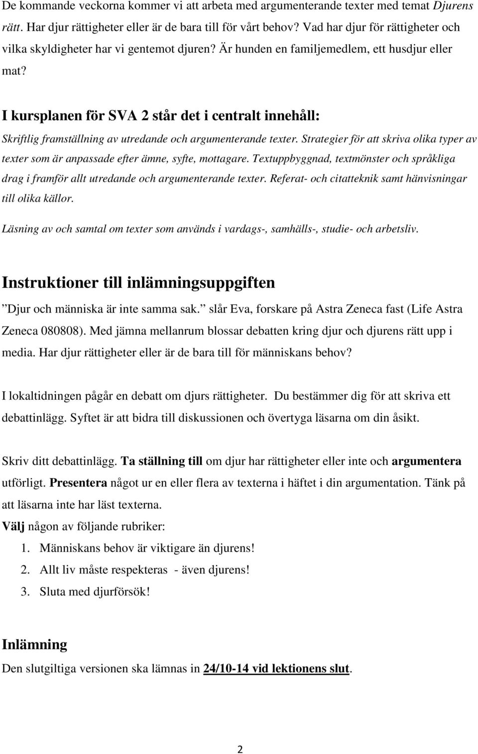 I kursplanen för SVA 2 står det i centralt innehåll: Skriftlig framställning av utredande och argumenterande texter.