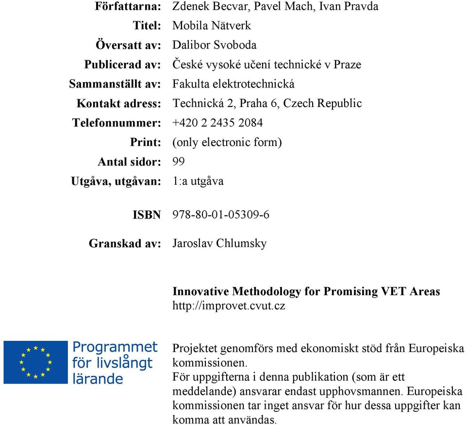 978-80-01-05309-6 Granskad av: Jaroslav Chlumsky Innovative Methodology for Promising VET Areas http://improvet.cvut.