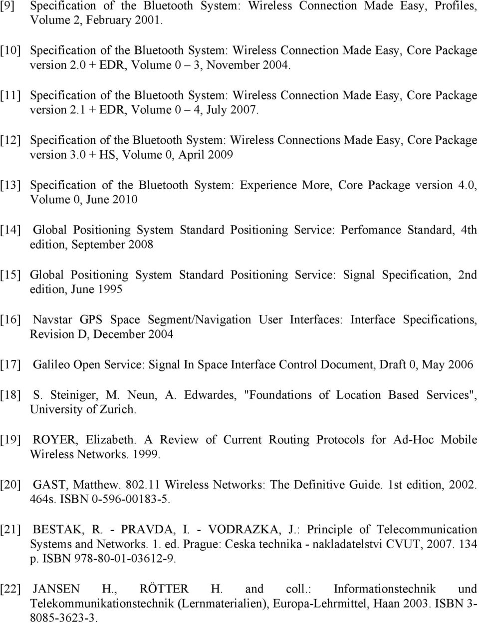 [11] Specification of the Bluetooth System: Wireless Connection Made Easy, Core Package version 2.1 + EDR, Volume 0 4, July 2007.