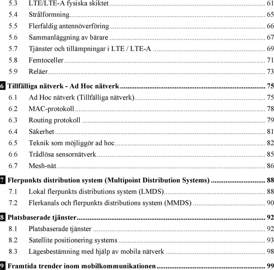 5 Teknik som möjliggör ad hoc... 82 6.6 Trådlösa sensornätverk... 85 6.7 Mesh-nät... 86 7 Flerpunkts distribution system (Multipoint Distribution Systems)... 88 7.