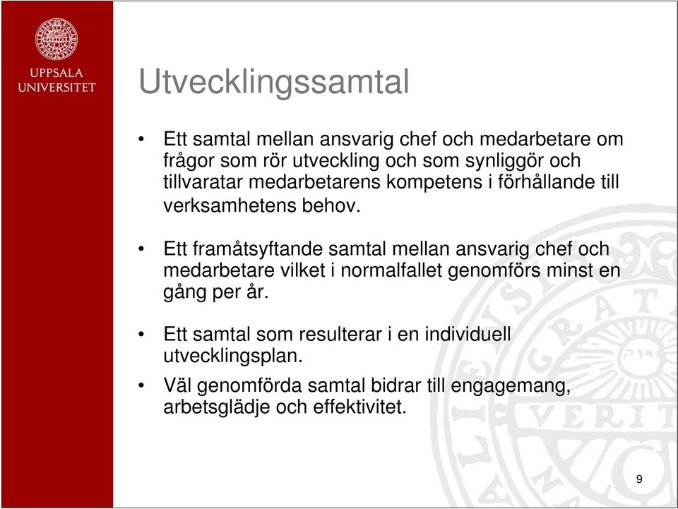 Ett framåtsyftande samtal mellan ansvarig chef och medarbetare vilket i normalfallet genomförs minst en gång