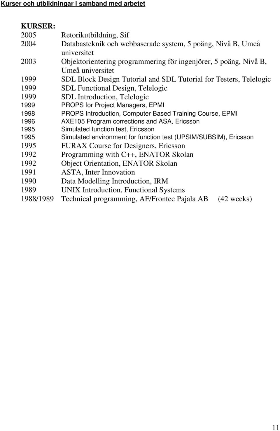 for Project Managers, EPMI 1998 PROPS Introduction, Computer Based Training Course, EPMI 1996 AXE105 Program corrections and ASA, Ericsson 1995 Simulated function test, Ericsson 1995 Simulated