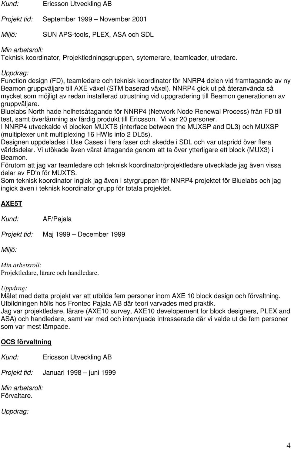 NNRP4 gick ut på återanvända så mycket som möjligt av redan installerad utrustning vid uppgradering till Beamon generationen av gruppväljare.