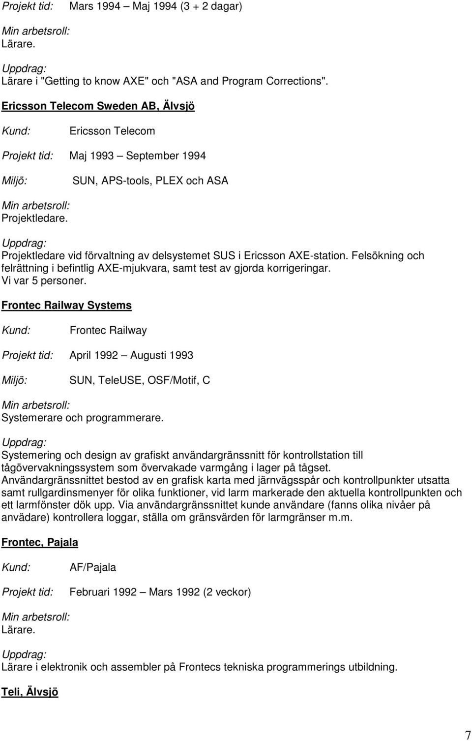 Projektledare vid förvaltning av delsystemet SUS i Ericsson AXE-station. Felsökning och felrättning i befintlig AXE-mjukvara, samt test av gjorda korrigeringar. Vi var 5 personer.