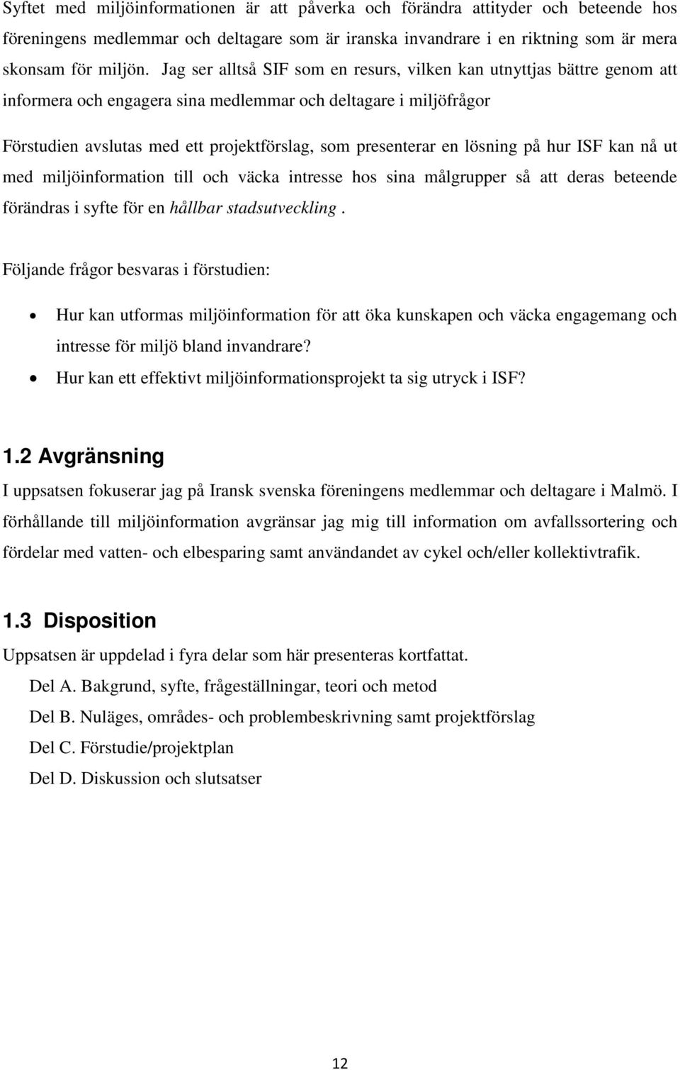 en lösning på hur ISF kan nå ut med miljöinformation till och väcka intresse hos sina målgrupper så att deras beteende förändras i syfte för en hållbar stadsutveckling.