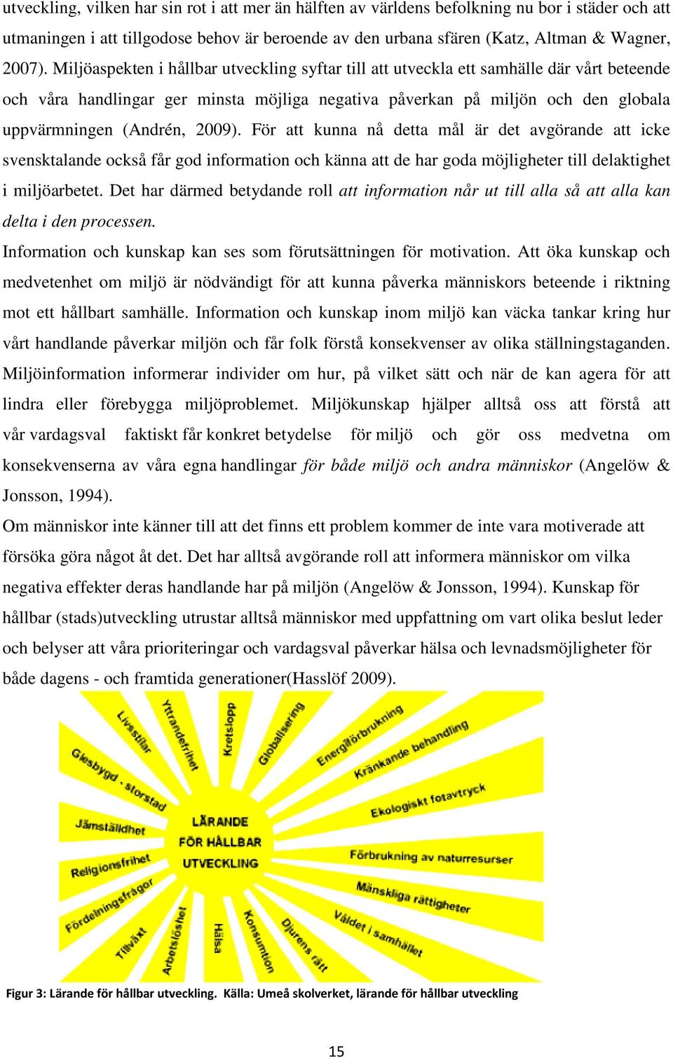 2009). För att kunna nå detta mål är det avgörande att icke svensktalande också får god information och känna att de har goda möjligheter till delaktighet i miljöarbetet.