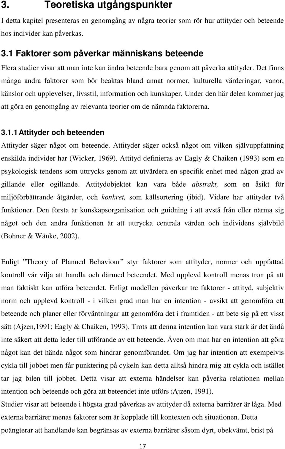 Det finns många andra faktorer som bör beaktas bland annat normer, kulturella värderingar, vanor, känslor och upplevelser, livsstil, information och kunskaper.