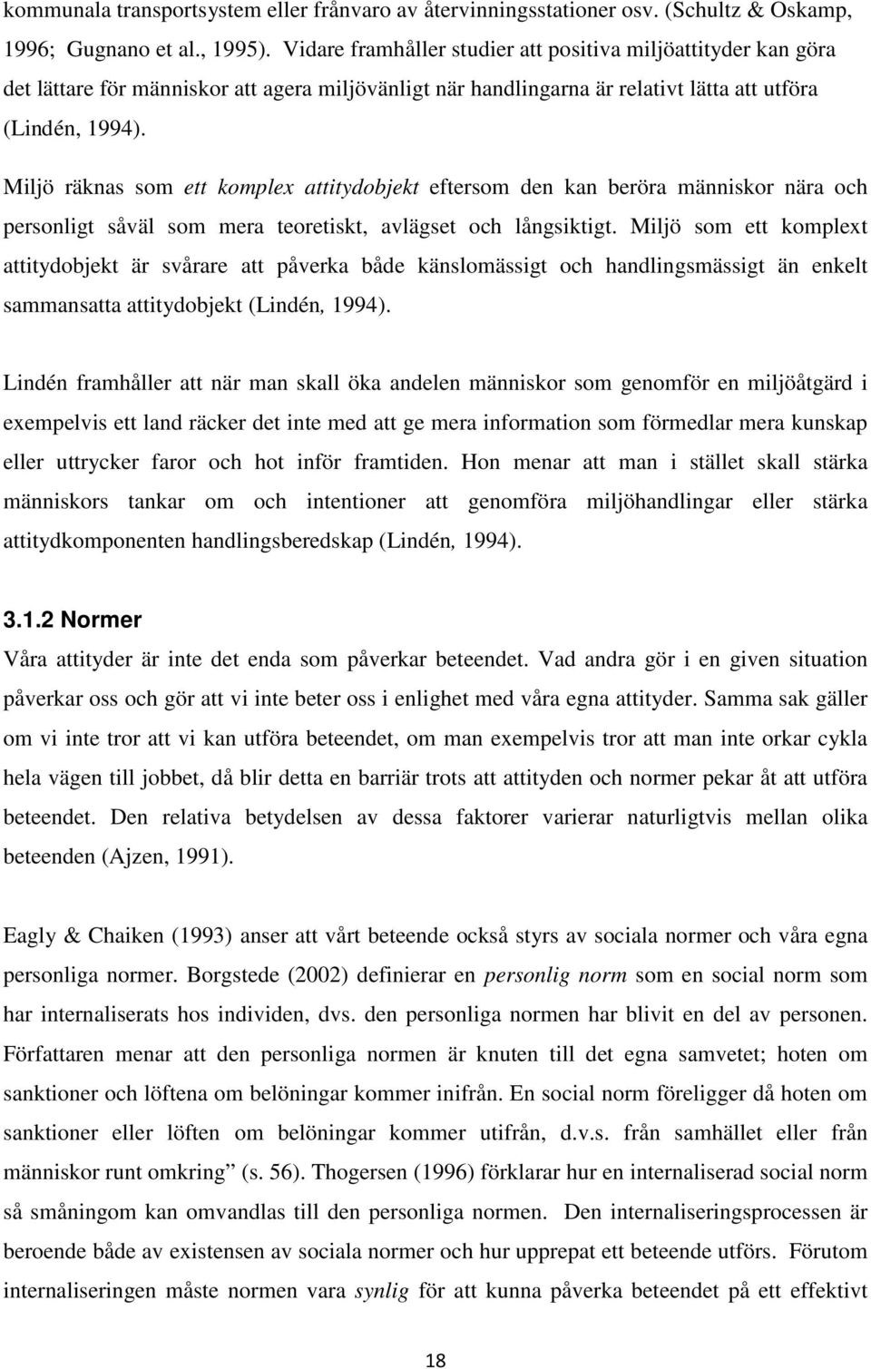 Miljö räknas som ett komplex attitydobjekt eftersom den kan beröra människor nära och personligt såväl som mera teoretiskt, avlägset och långsiktigt.