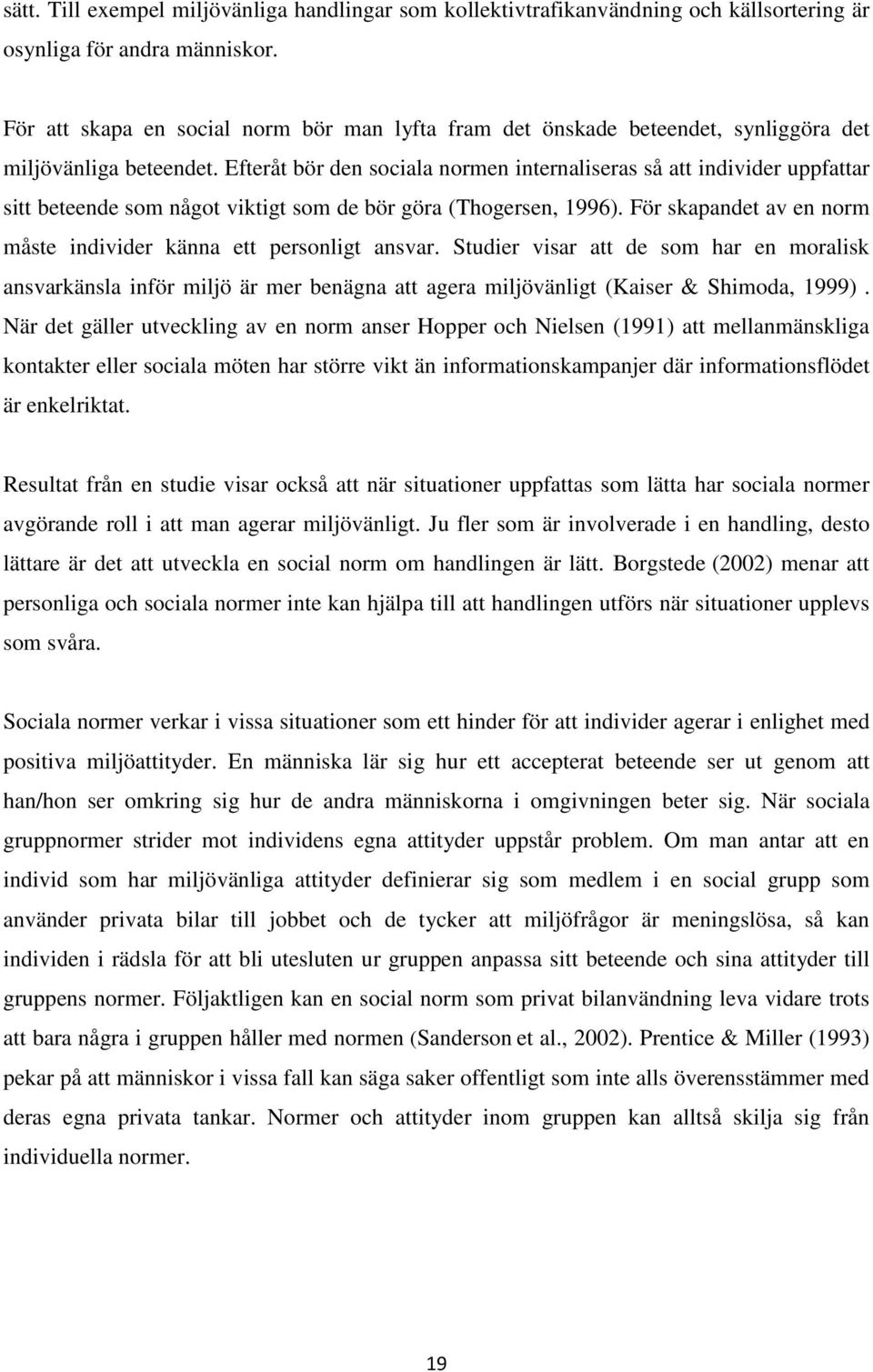 Efteråt bör den sociala normen internaliseras så att individer uppfattar sitt beteende som något viktigt som de bör göra (Thogersen, 1996).