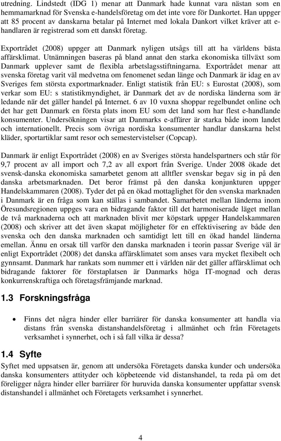 Exportrådet (2008) uppger att Danmark nyligen utsågs till att ha världens bästa affärsklimat.