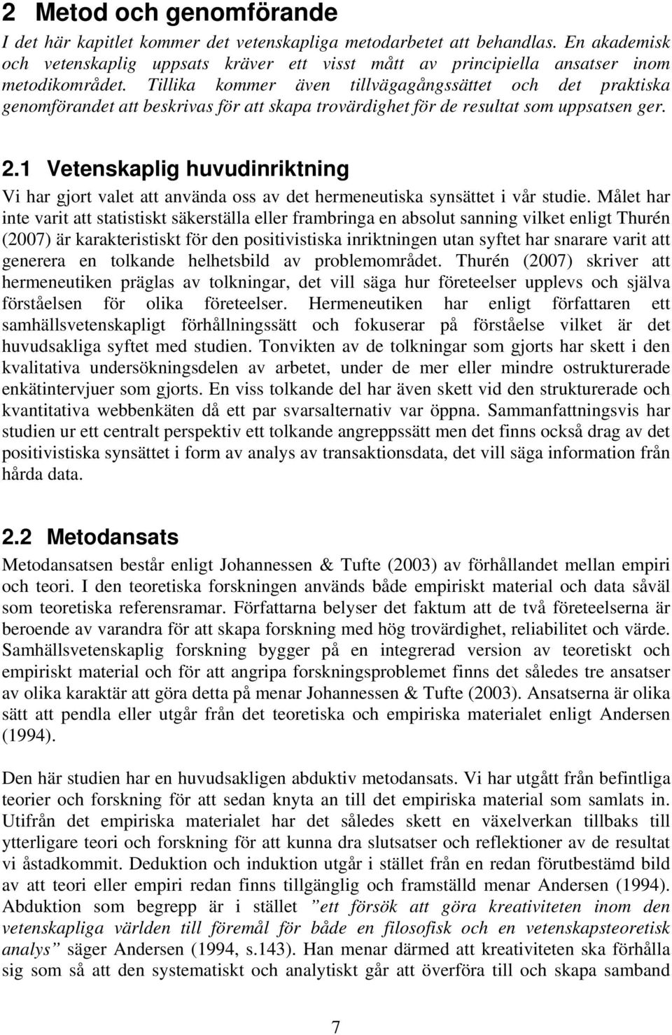 Tillika kommer även tillvägagångssättet och det praktiska genomförandet att beskrivas för att skapa trovärdighet för de resultat som uppsatsen ger. 2.