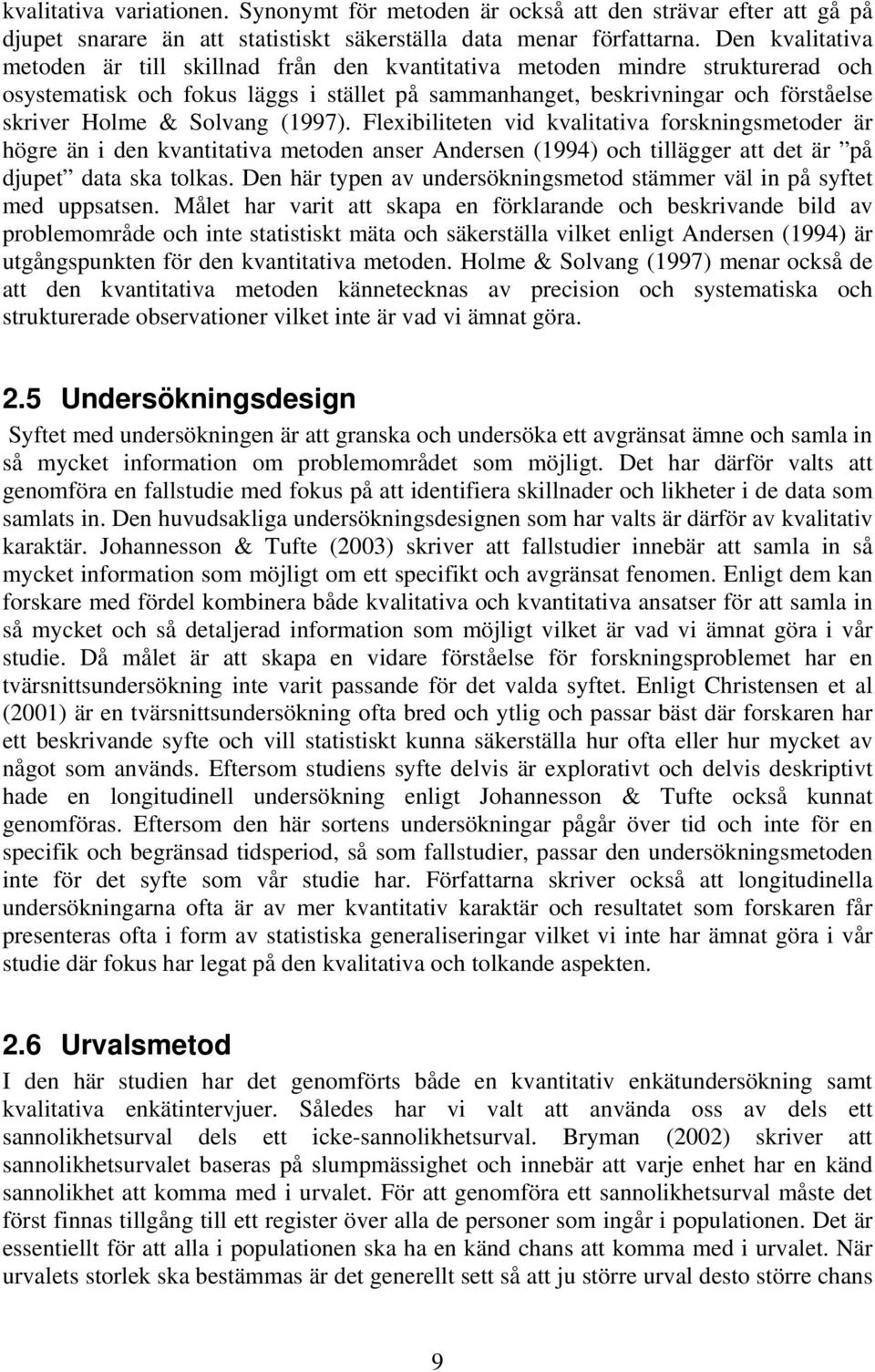 Solvang (1997). Flexibiliteten vid kvalitativa forskningsmetoder är högre än i den kvantitativa metoden anser Andersen (1994) och tillägger att det är på djupet data ska tolkas.