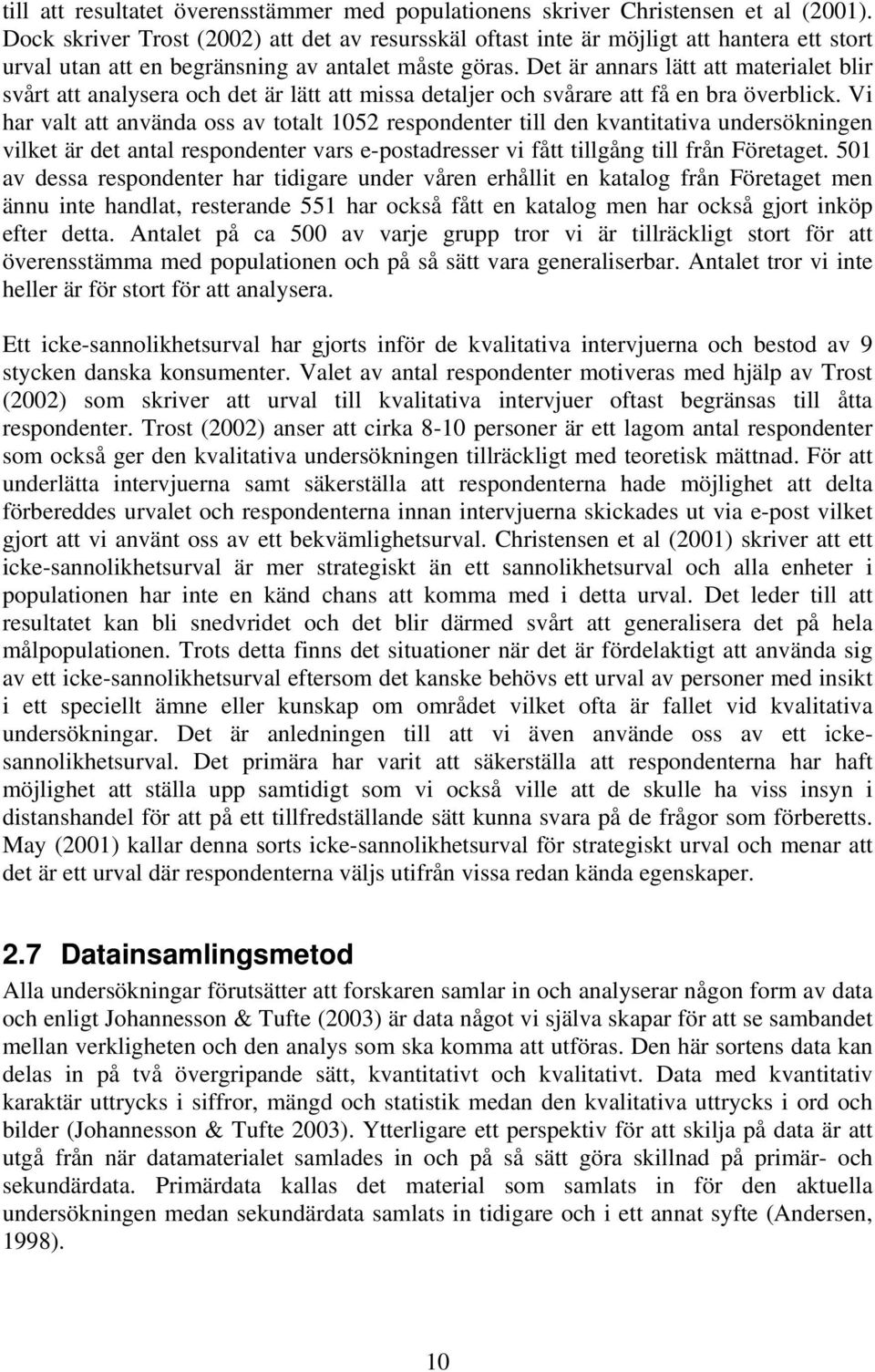 Det är annars lätt att materialet blir svårt att analysera och det är lätt att missa detaljer och svårare att få en bra överblick.