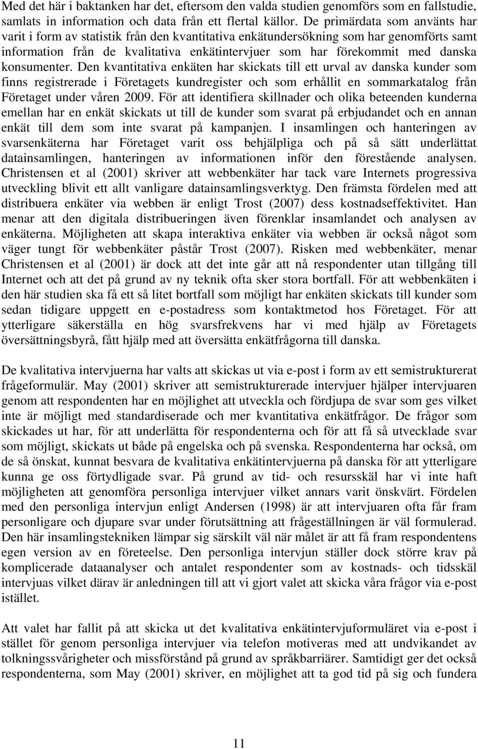 konsumenter. Den kvantitativa enkäten har skickats till ett urval av danska kunder som finns registrerade i Företagets kundregister och som erhållit en sommarkatalog från Företaget under våren 2009.