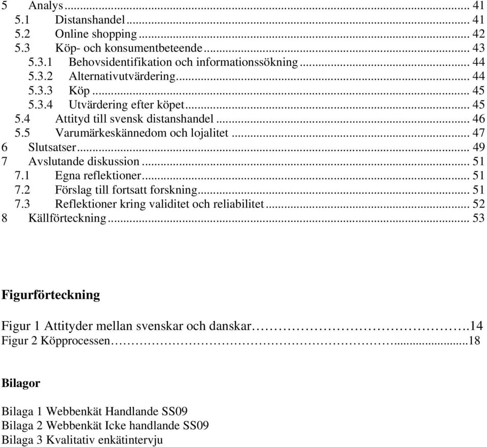 .. 49 7 Avslutande diskussion... 51 7.1 Egna reflektioner... 51 7.2 Förslag till fortsatt forskning... 51 7.3 Reflektioner kring validitet och reliabilitet... 52 8 Källförteckning.