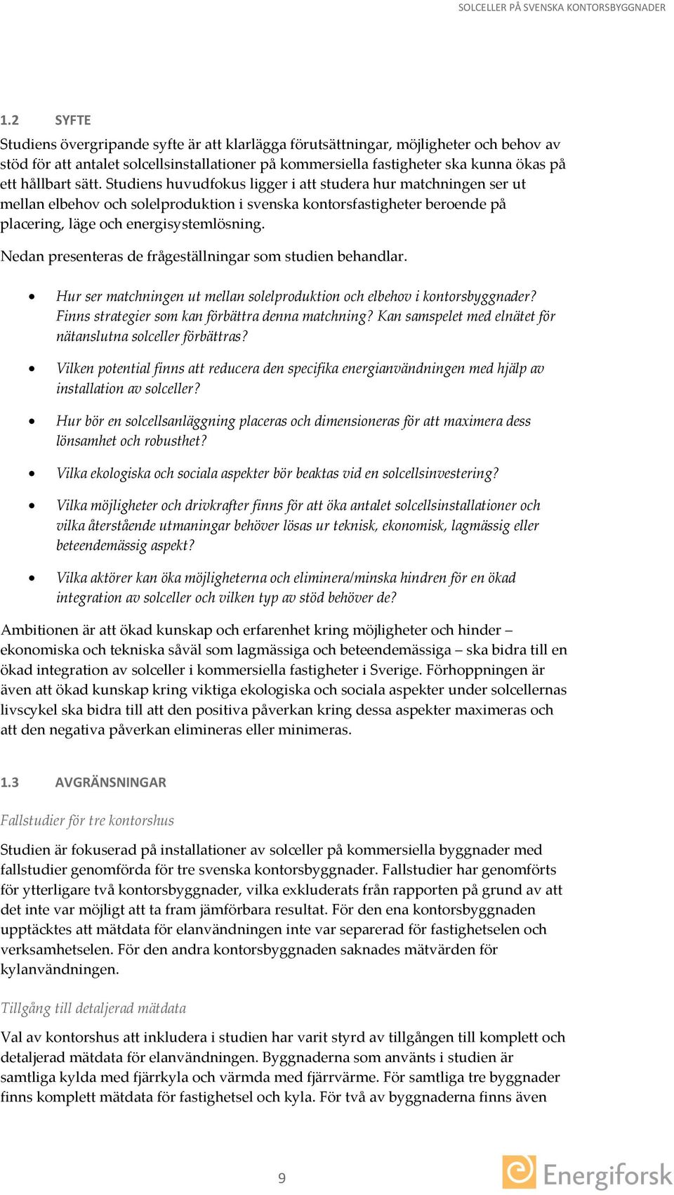 Nedan presenteras de frågeställningar som studien behandlar. Hur ser matchningen ut mellan solelproduktion och elbehov i kontorsbyggnader? Finns strategier som kan förbättra denna matchning?