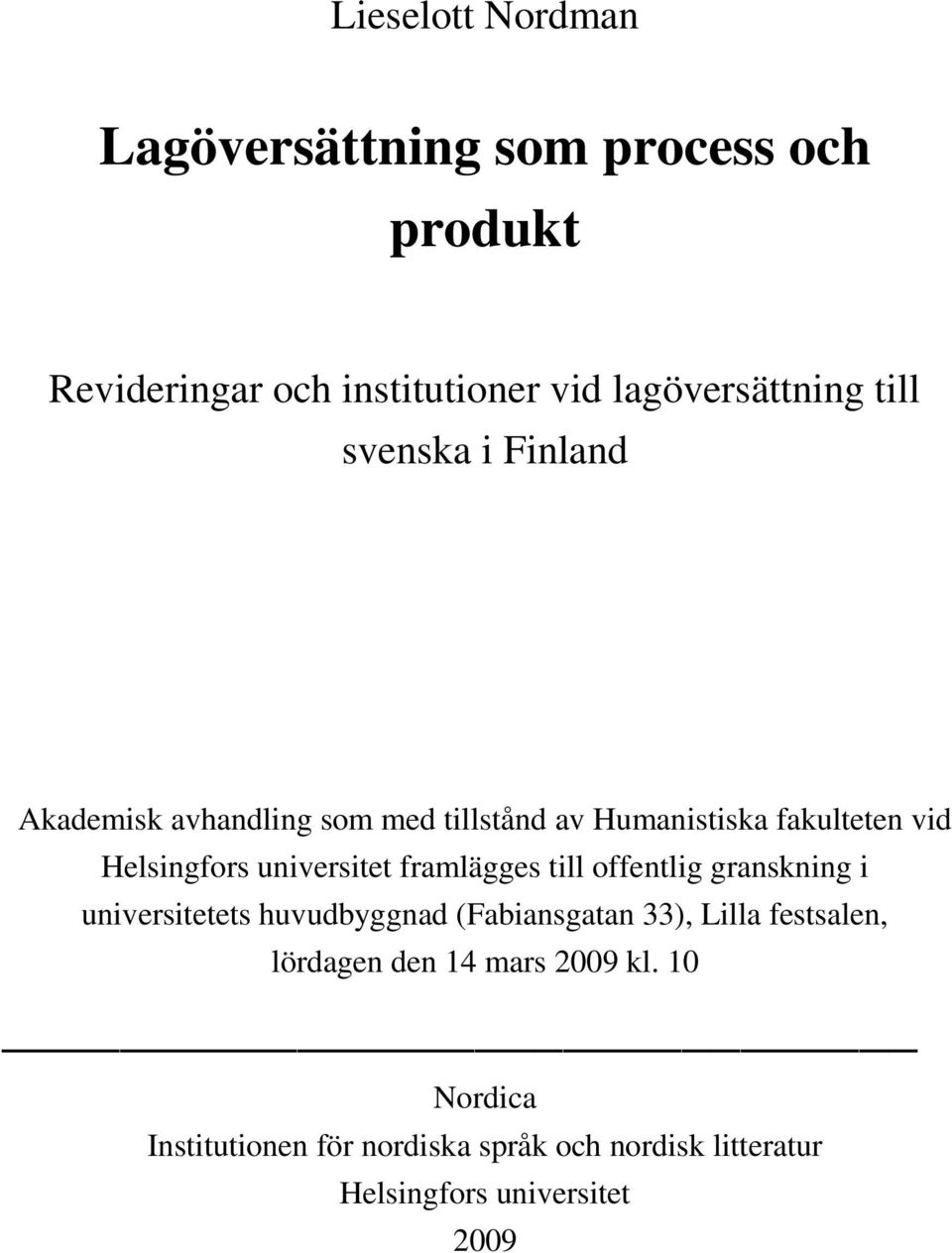 framlägges till offentlig granskning i universitetets huvudbyggnad (Fabiansgatan 33), Lilla festsalen, lördagen