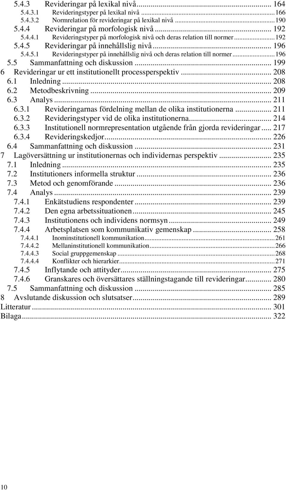 .. 196 5.5 Sammanfattning och diskussion... 199 6 Revideringar ur ett institutionellt processperspektiv... 208 6.1 Inledning... 208 6.2 Metodbeskrivning... 209 6.3 