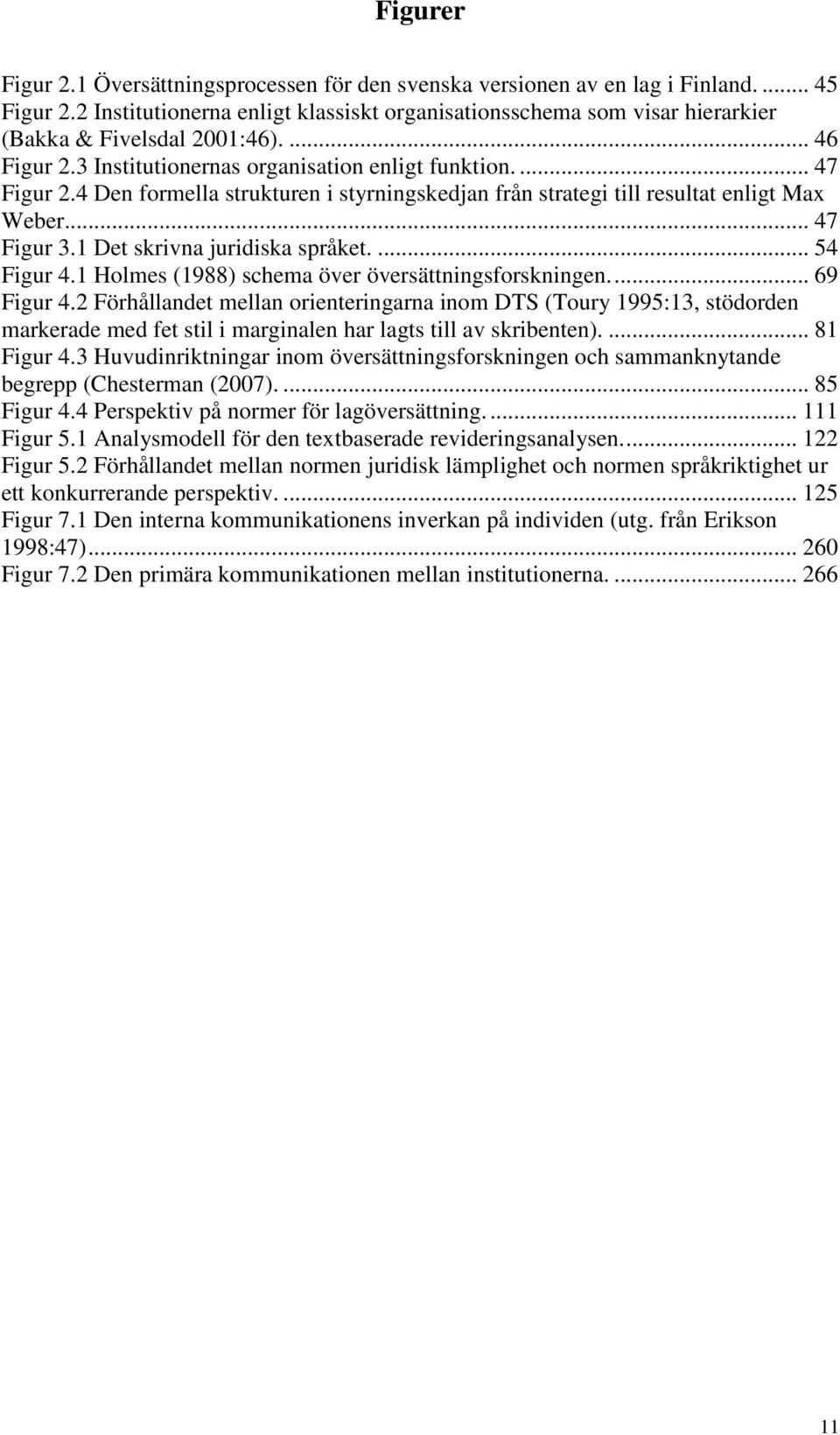 4 Den formella strukturen i styrningskedjan från strategi till resultat enligt Max Weber... 47 Figur 3.1 Det skrivna juridiska språket.... 54 Figur 4.