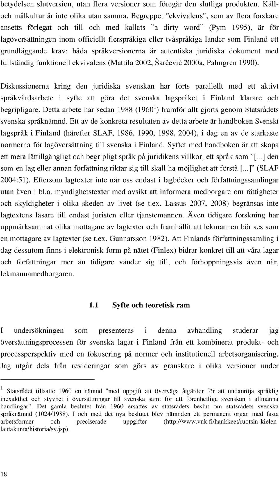 Finland ett grundläggande krav: båda språkversionerna är autentiska juridiska dokument med fullständig funktionell ekvivalens (Mattila 2002, Šarčević 2000a, Palmgren 1990).