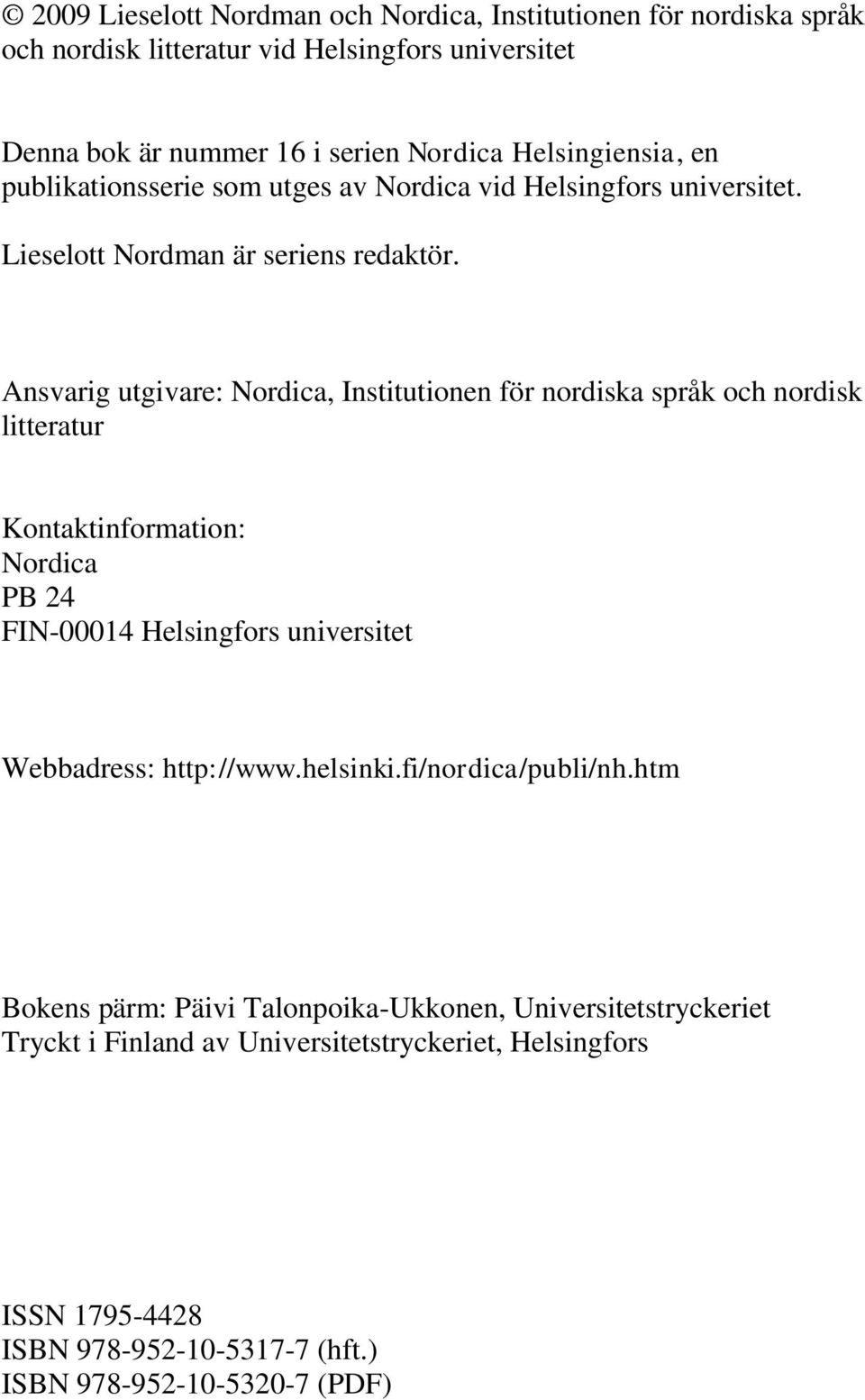 Ansvarig utgivare: Nordica, Institutionen för nordiska språk och nordisk litteratur Kontaktinformation: Nordica PB 24 FIN-00014 Helsingfors universitet Webbadress: