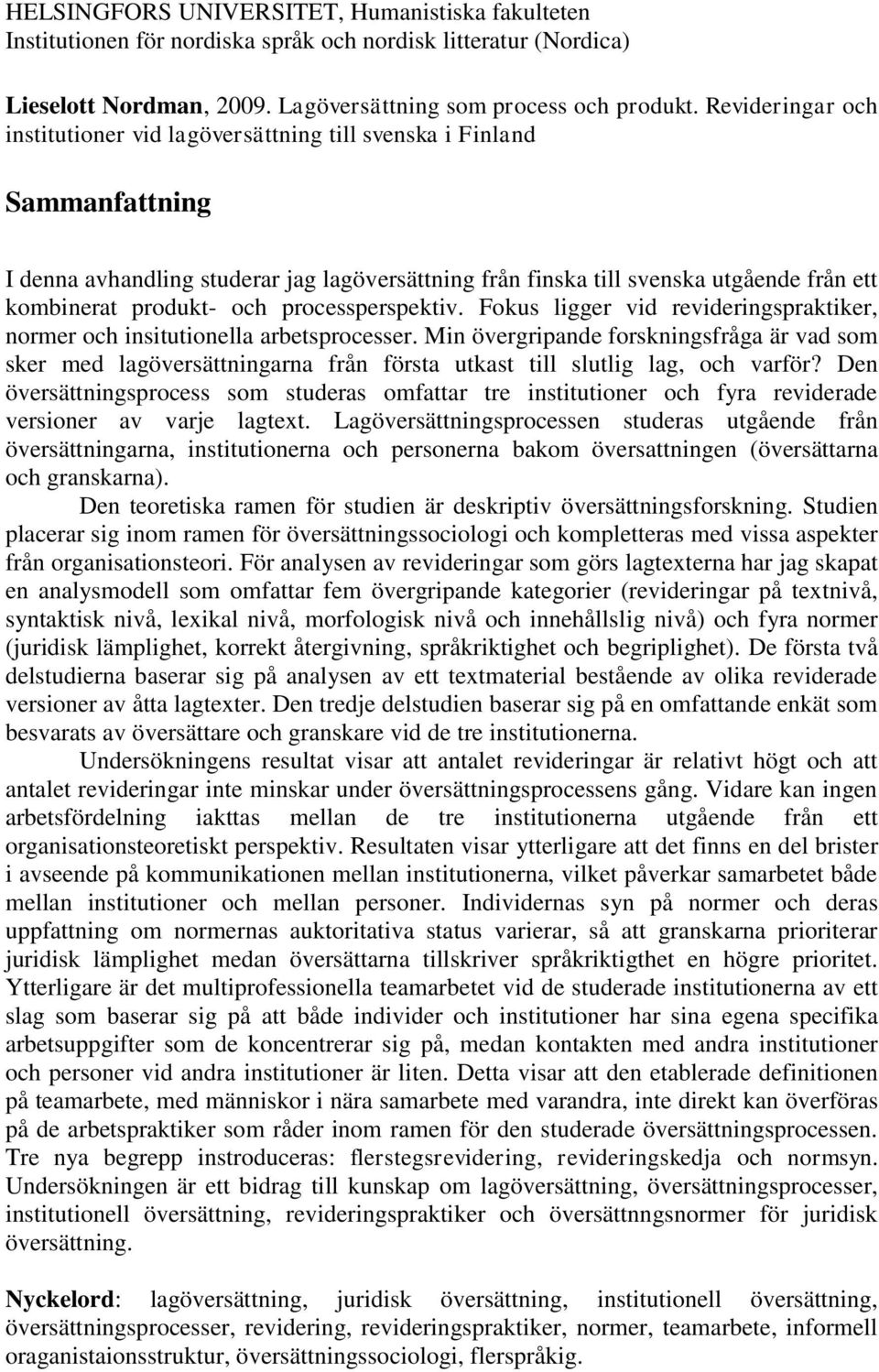 och processperspektiv. Fokus ligger vid revideringspraktiker, normer och insitutionella arbetsprocesser.