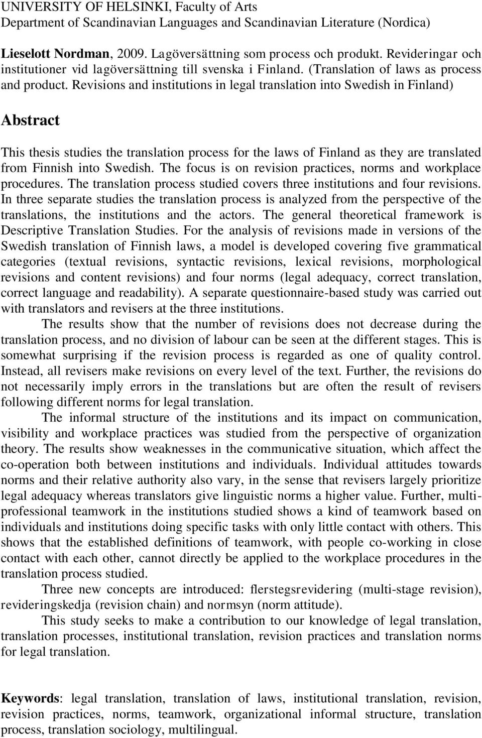 Revisions and institutions in legal translation into Swedish in Finland) Abstract This thesis studies the translation process for the laws of Finland as they are translated from Finnish into Swedish.