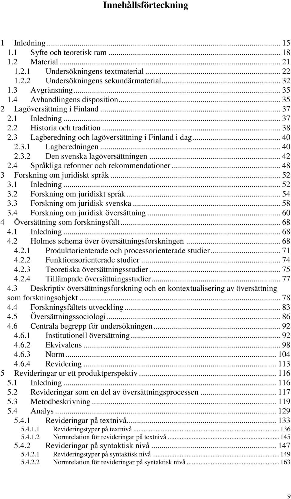 .. 40 2.3.2 Den svenska lagöversättningen... 42 2.4 Språkliga reformer och rekommendationer... 48 3 Forskning om juridiskt språk... 52 3.1 Inledning... 52 3.2 Forskning om juridiskt språk... 54 3.