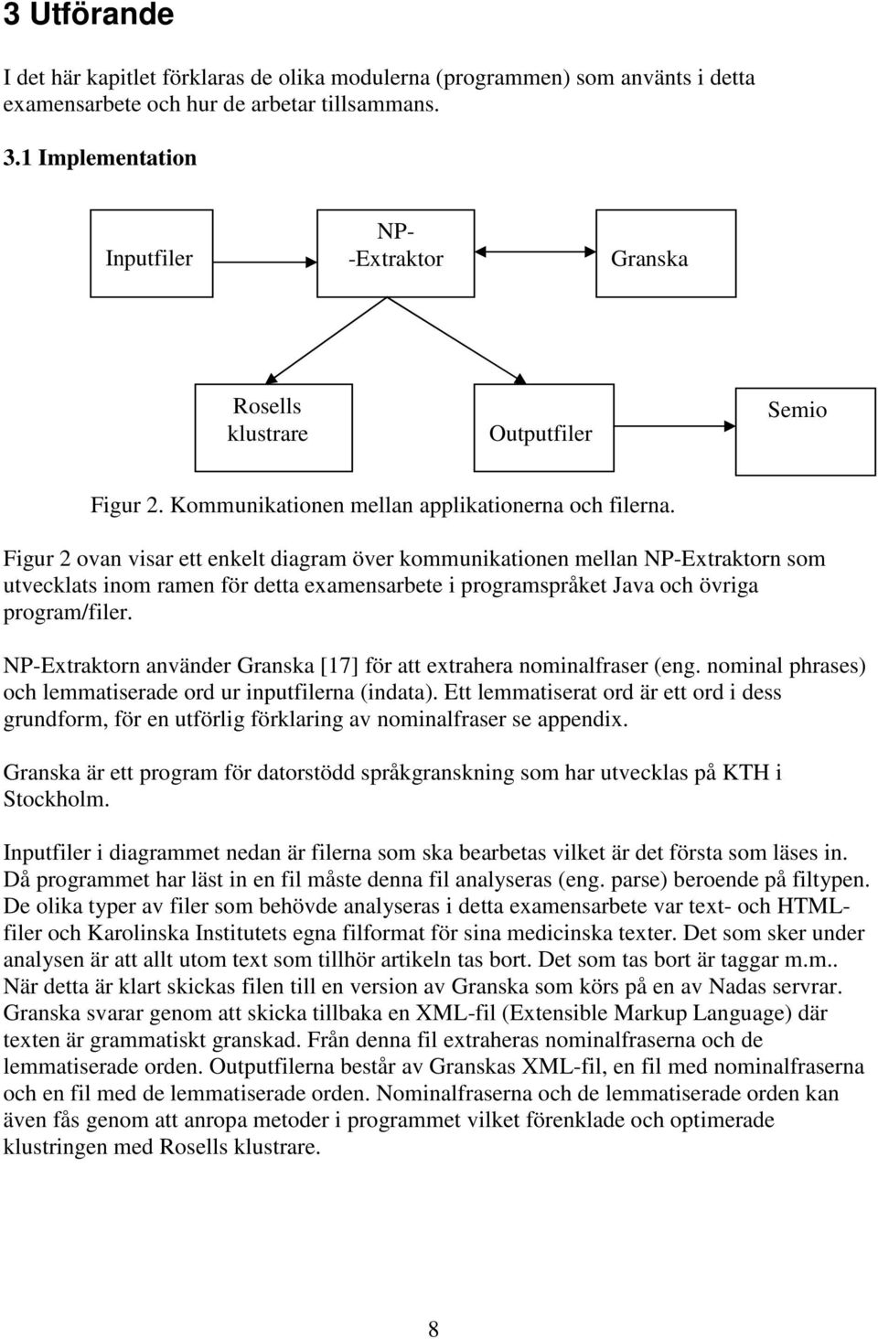 Figur 2 ovan visar ett enkelt diagram över kommunikationen mellan NP-Extraktorn som utvecklats inom ramen för detta examensarbete i programspråket Java och övriga program/filer.