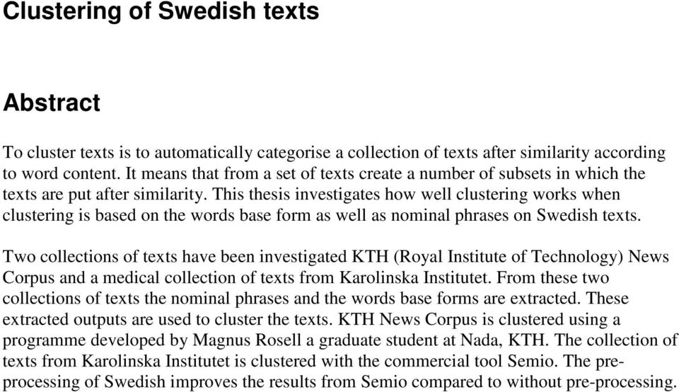This thesis investigates how well clustering works when clustering is based on the words base form as well as nominal phrases on Swedish texts.