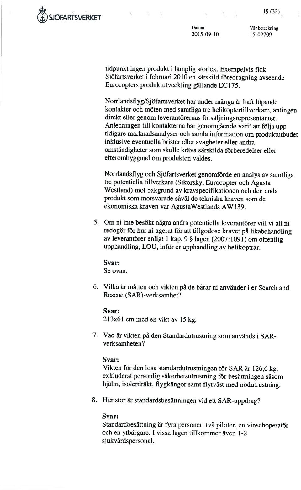 och möten med samtliga tre helikoptertillverkare, antingen direkt eller genom leverantörernas försälj ningsrepresentanter.