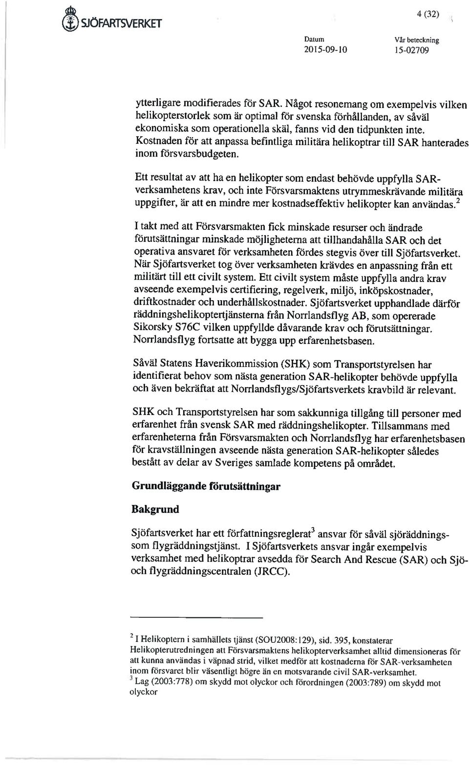 Kostnaden för att anpassa befintliga militära helikoptrar till SAR hanterades inom försvarsbudgeten.