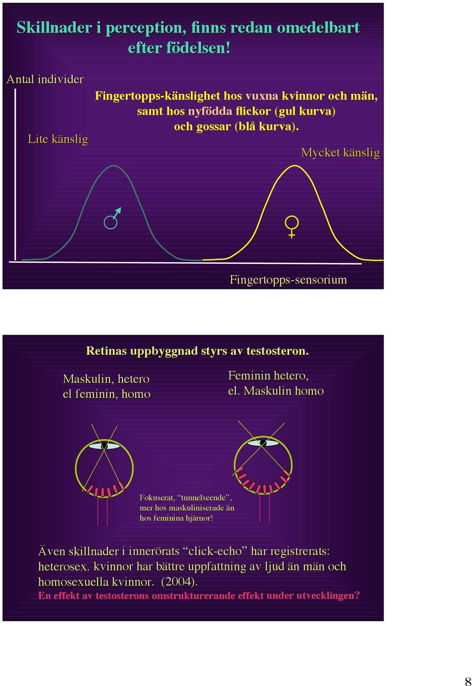 Mycket känslig Fingertopps-sensorium Retinas uppbyggnad styrs av testosteron. Maskulin,, hetero el feminin,, homo Feminin hetero, el.