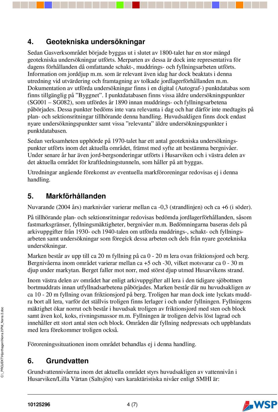 attande schakt-, muddrings- och fyllningsarbeten utförts. Information om jorddjup m.m. som är relevant även idag har dock beaktats i denna utredning vid utvärdering och framtagning av tolkade jordlagerförhållanden m.