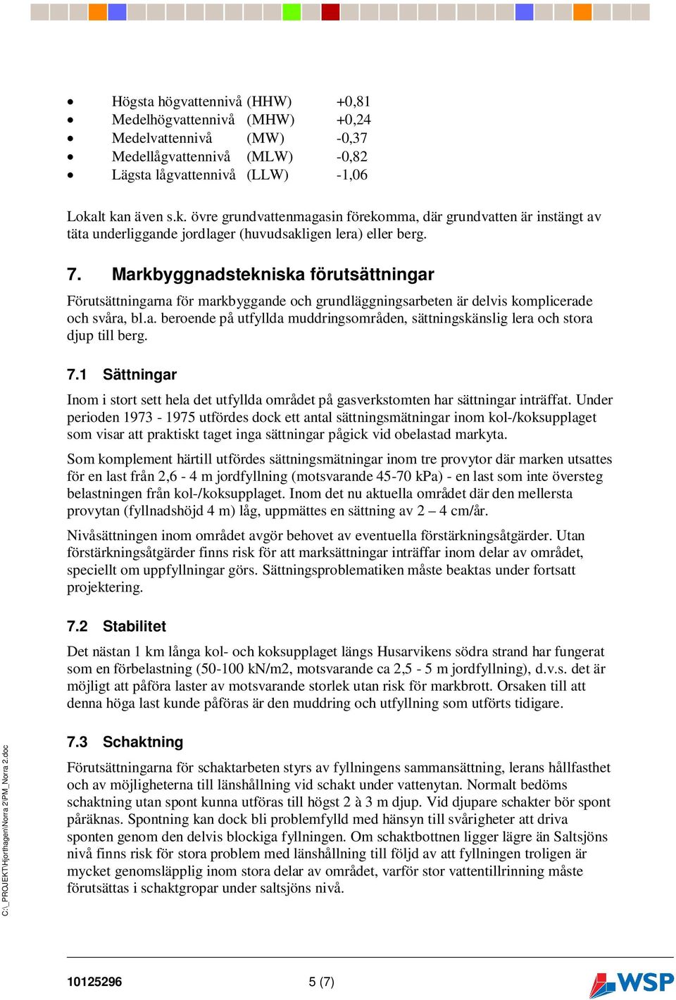 Markbyggnadstekniska förutsättningar Förutsättningarna för markbyggande och grundläggningsarbeten är delvis komplicerade och svåra, bl.a. beroende på utfyllda muddringsområden, sättningskänslig lera och stora djup till berg.