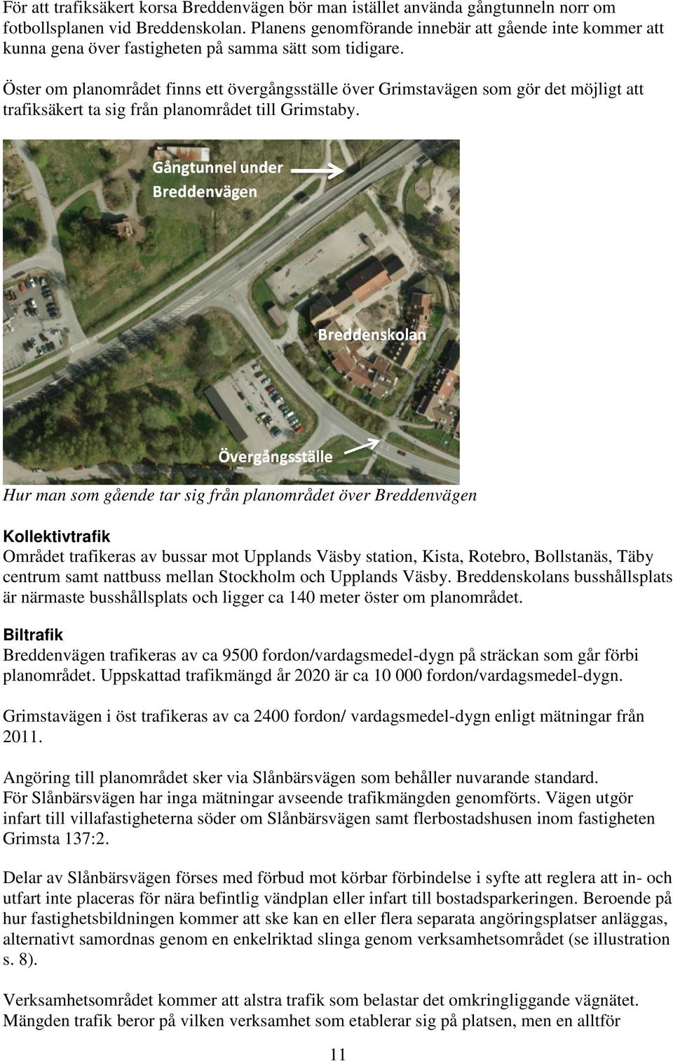 Öster om planområdet finns ett övergångsställe över Grimstavägen som gör det möjligt att trafiksäkert ta sig från planområdet till Grimstaby.