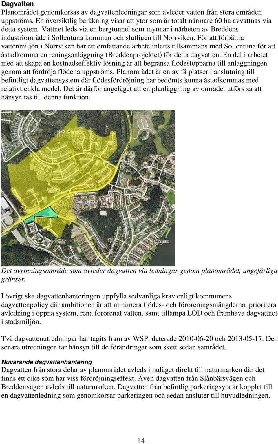För att förbättra vattenmiljön i Norrviken har ett omfattande arbete inletts tillsammans med Sollentuna för att åstadkomma en reningsanläggning (Breddenprojektet) för detta dagvatten.
