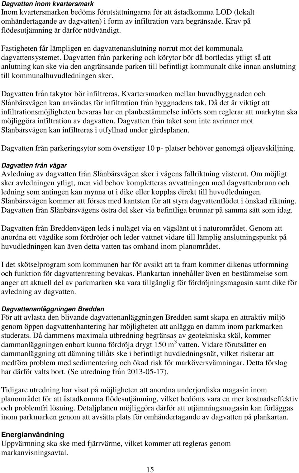 Dagvatten från parkering och körytor bör då bortledas ytligt så att anlutning kan ske via den angränsande parken till befintligt kommunalt dike innan anslutning till kommunalhuvudledningen sker.
